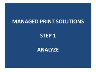 MANAGED PRINT SOLUTIONS

        STEP 1

        ANALYZE
 