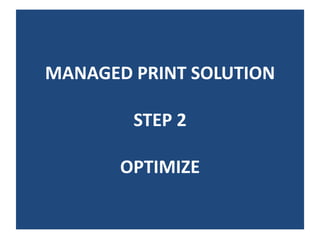 MANAGED PRINT SOLUTION

        STEP 2

       OPTIMIZE
 