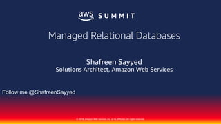© 2018, Amazon Web Services, Inc. or its affiliates. All rights reserved.
Shafreen Sayyed
Solutions Architect, Amazon Web Services
Managed Relational Databases
Follow me @ShafreenSayyed
 
