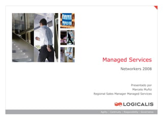 Managed Services
                  Networkers 2008



                         Presentado por
                          Marcelo Muñiz
Regional Sales Manager Managed Services
 