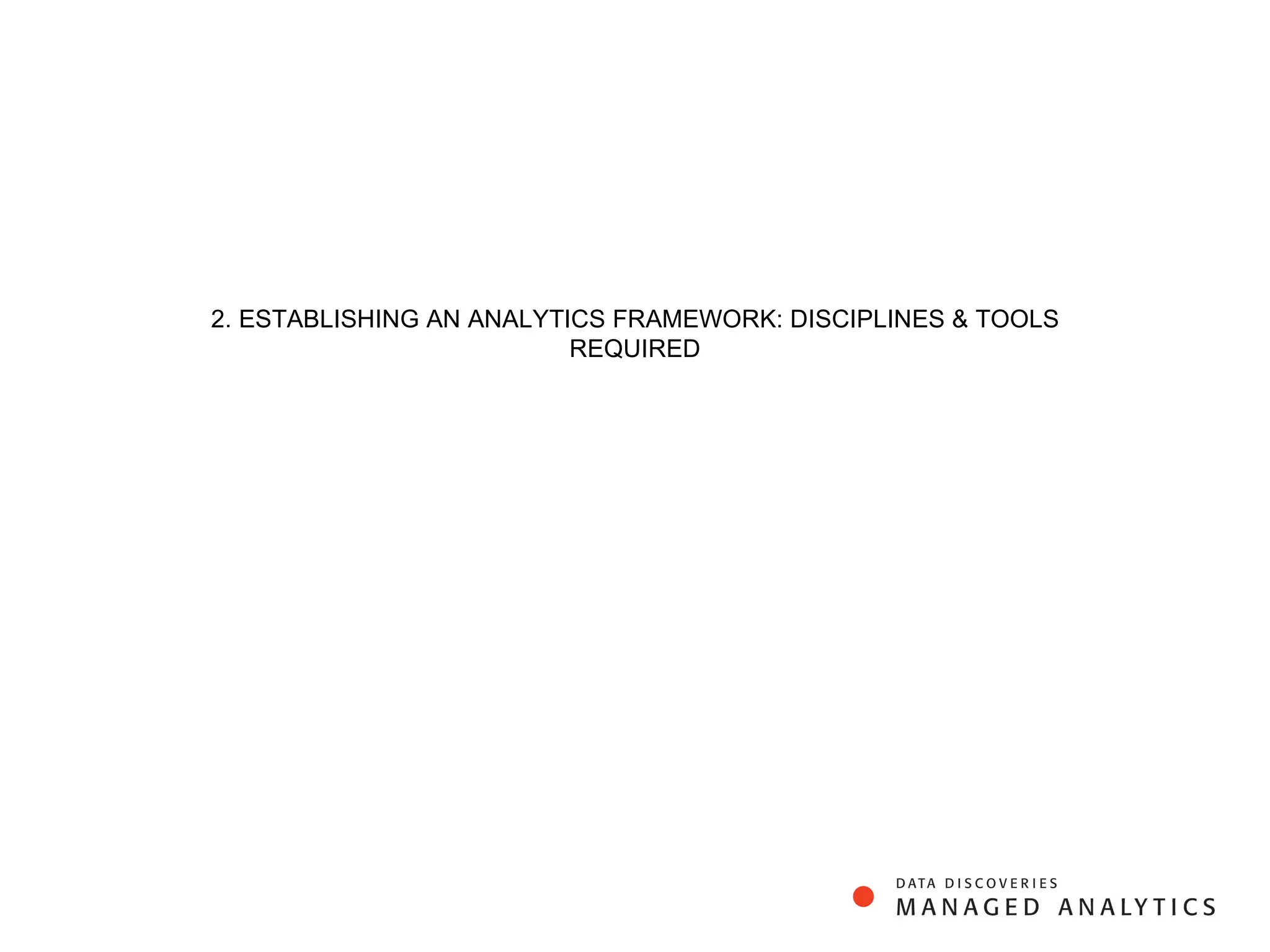 2. ESTABLISHING AN ANALYTICS FRAMEWORK: DISCIPLINES & TOOLS REQUIRED 