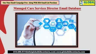 Managed Care Services Director Email Database
816-286-4114|info@globalb2bcontacts.com| www.globalb2bcontacts.com
 