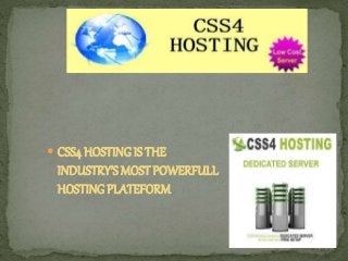  CSS4 HOSTING IS THE
INDUSTRY’S MOST POWERFULL
HOSTING PLATEFORM
 