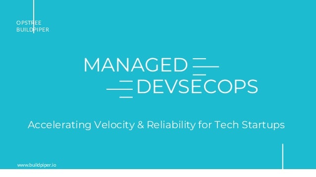 MANAGED
DEVSECOPS
www.buildpiper.io
OPSTREE
BUILDPIPER
Accelerating Velocity & Reliability for Tech Startups
 