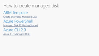 Create encrypted Managed Disk
Managed Disk PS Getting Started
Azure CLI: Managed Disks
 