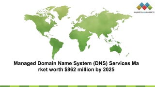 Managed Domain Name System (DNS) Services Ma
rket worth $862 million by 2025
 