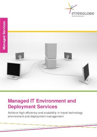 Managed IT Environment and
Deployment Services
ManagedServices
Achieve high efficiency and scalability in travel technology
environment and deployment management
 