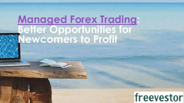 Managed Forex Trading Opportunities For Newcomers To Profit - 