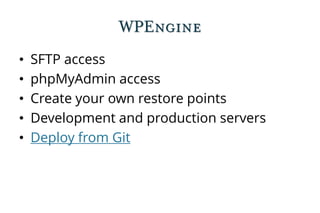 WPEngine
• SFTP access
• phpMyAdmin access
• Create your own restore points
• Development and production servers
• Deploy from Git
 