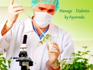Manage Diabetes 
by Ayurveda 
 