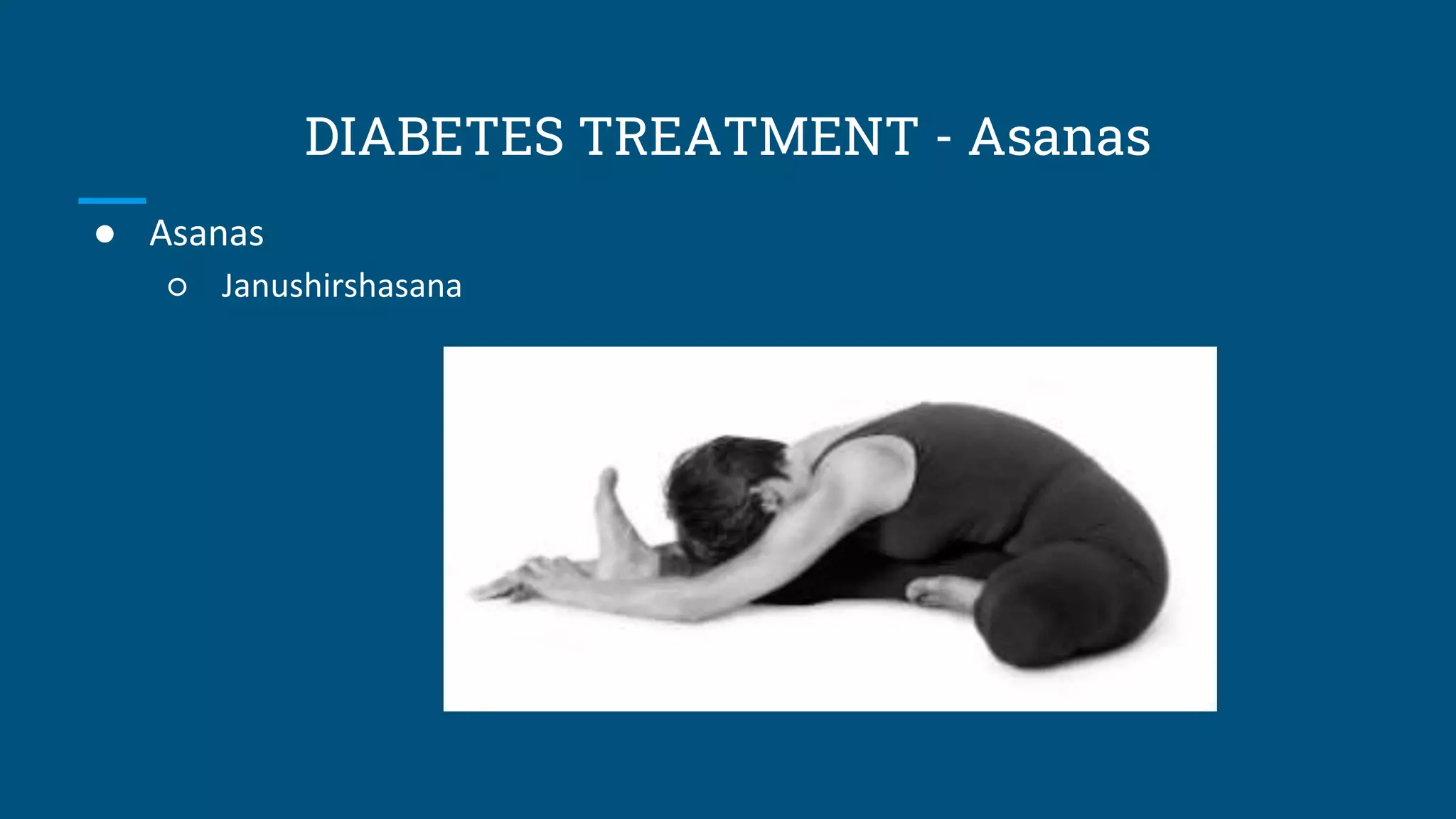 DIABETES TREATMENT - Asanas
● Asanas
○ Janushirshasana
 