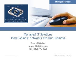 Managed IT Solutions More Reliable Networks Are Our Business Samuel Wilcher [email_address] Tel: (225) 775-9800 Copyright © 2005 Primetime, Inc. All rights reserved.  Managed Services 