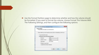  Use the Format Partition page to determine whether and how the volume should
be formatted. If you want to format the volume, choose Format This Volume With
The Following Settings, and then configure the following options:
 