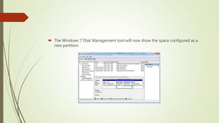  The Windows 7 Disk Management tool will now show the space configured as a
new partition.
 