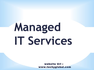 website Url :
www.techyglobal.com
Managed
IT Services
 
