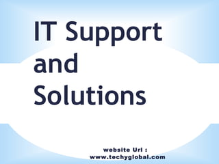 website Url :
www.techyglobal.com
IT Support
and
Solutions
 