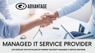 LETS DISCUSS THE FIVE PILLARS OF FINDING THE RIGHT MANAGED IT SERVICE PROVIDER
MANAGED IT SERVICE PROVIDER
 