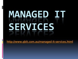 MANAGED IT
 SERVICES
http://www.qbit.com.au/managed-it-services.html
 