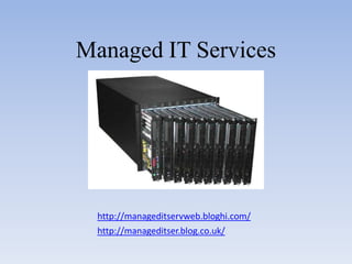 Managed IT Services




  http://manageditservweb.bloghi.com/
  http://manageditser.blog.co.uk/
 