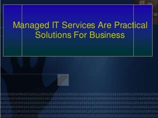 Managed IT Services Are Practical
Solutions For Business
 