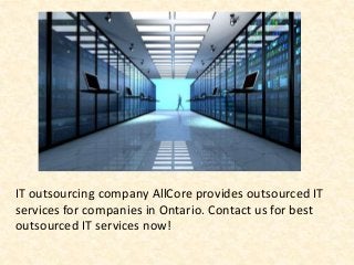 IT outsourcing company AllCore provides outsourced IT
services for companies in Ontario. Contact us for best
outsourced IT services now!