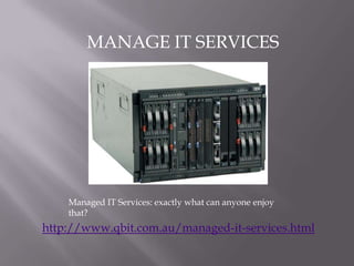 MANAGE IT SERVICES




    Managed IT Services: exactly what can anyone enjoy
    that?
http://www.qbit.com.au/managed-it-services.html
 