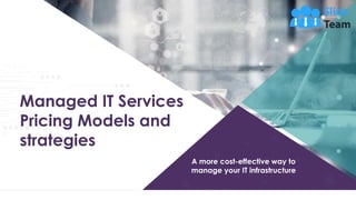 A more cost-effective way to
manage your IT infrastructure
Managed IT Services
Pricing Models and
strategies
 