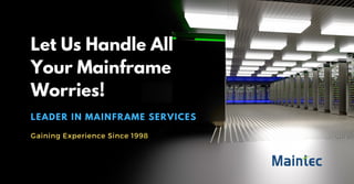 Let Us Handle All
Your Mainframe
Worries!
LEADER IN MAINFRAME SERVICES
Gaining Experience Since 1998
 