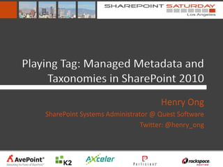 Playing Tag: Managed Metadata and
     Taxonomies in SharePoint 2010
                                       Henry Ong
    SharePoint Systems Administrator @ Quest Software
                                  Twitter: @henry_ong
 