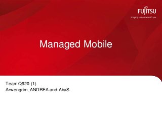 Managed Mobile

Team Q920 (1)
Arwengrim, ANDREA and AbaS

© Copyright Fujitsu Services Limited 2010

 