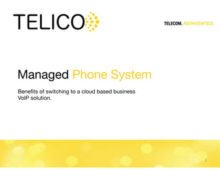 Managed Phone System 
Benefits of switching to a cloud based business 
VoIP solution. 
1 
 