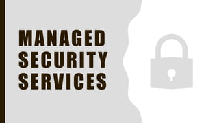 MANAGED
SECURITY
SERVICES
 