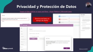 20 #BizzSummit2025
Privacidad y Protección de Datos
Impact of data policies on apps and flows - Power Platform | Microsoft Learn
Directiva de Datos en
tiempo de diseño
 