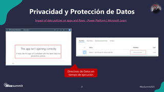 21 #BizzSummit2025
Privacidad y Protección de Datos
Impact of data policies on apps and flows - Power Platform | Microsoft Learn
Directivas de Datos en
tiempo de ejecución
 