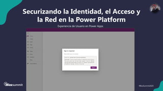 42 #BizzSummit2025
Securizando la Identidad, el Acceso y
la Red en la Power Platform
Experiencia de Usuario en Power Apps
 