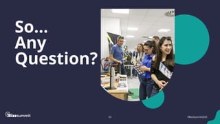 60 #BizzSummit2025
So…
Any
Question?
 
