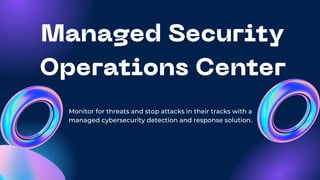 Managed Security
Operations Center
Monitor for threats and stop attacks in their tracks with a
managed cybersecurity detection and response solution.
 