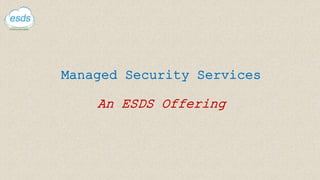 Managed Security Services
An ESDS Offering
 