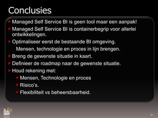 ConclusiesManaged Self Service BI is geen tool maareenaanpak!Managed Self Service BI is containerbegripvoorallerleiontwikkelingen.Optimaliseereerst de bestaande BI omgeving.Mensen, technologie en proces in lijnbrengen.Breng de gewenstesituatie in kaart.Definieer de roadmap naar de gewenstesituatie.Houdrekening met:Mensen, Technologie en procesRisico’s.Flexibiliteitvsbeheersbaarheid.30