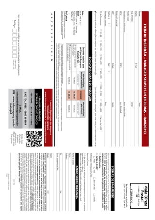 Data:
05deJunhode2013
Local:
MileniumCentrodeConvenções
RuaDr.Bacelar,1043-VilaMariana
SãoPaulo-SP
OInformaGroupplcestápresentenoBrasilenaAmerica
LatinapelasmarcasIBCeIIR.PlanejamentoeOrganização
doseventosnoBrasil:IIRInformaSemináriosLtda.
CONDIÇÕESGERAISDEINSCRIÇÃO
Nome:		Cargo:
Depto.:	E-mail:
Sup.Imediato:		Cargo:
RazãoSocial:		
NomeFantasiadaEmpresa:		RamodeAtividade:
CCM:	CNPJ:	Inscr.Estadual:
EndereçoComercial:
CEP:	Cidade:	Estado:
Telefone:()	Fax:()
Nomeparacontato:		Área:
01-99100-199500-9991.000-1.9992.000-4.999acimade5.000200-499Nºdefuncionários:
Autorizooenviodeinformaçõesdaempresaportodososcanaisdecomunicação.Casonãoqueirareceberinformações,favorenviare-mailparacadastro@ibcbrasil.com.br
FICHADEINSCRIÇÃO–MANAGEDSERVICESINTELECOMS–CM0600213
ABCDEFGHIJKLM
Insiranocampoabaixoocódigoqueseencontranaetiquetadeendereçamento
CódigoCódigodaetiqueta.
Ladosuperiordireito.
MalaDireta
Postal
9912247475-DR/SPM
IIR
CORREIOS
Fechamentoautorizado,
podeserabertopelaECT.
DADOSSOBRECOBRANÇA
FORMASDEPAGAMENTO
A inscriçãoseráconfirmadaapósa Organizadorareceberestafichapreenchida,assinadae
carimbada. CANCELAMENTOS E SUBSTITUIÇÕES:Oscancelamentospodemserfeitossemônus
ouencargosaté10diasantesdoevento.Apósestadata,assubstituiçõespodemserfeitas
semônus,masoscancelamentosterãoumataxaadministrativade R$500,00.Emtodos
oscasos,solicitamosinformara Organizadorasobrequalqueralteraçãoatéàs12hdavésperado
evento.Osinscritosquenãocancelaremsuaparticipaçãosegundoascondiçõesacimadescritas,enão
compareceremaoevento,serãocobradosnovalorintegralacordado.Todasasnotificaçõesdevemser
feitasporescritopelofax,e-mailouendereçoindicadosnestaficha.ALTERAÇÃO DE PROGRAMA:
Onossocompromissoéforneceradiscussãoeoestudodetemasecasosrelevantesporpalestrantes
habilitados.Eventuaisalteraçõesnoprogramaserãodecorrentesdecasofortuitoouforçamaior.Na
eventualidadedealgumpalestrantenãocomparecer,envidaremosmaioresesforçospossíveispara
substituiroexecutivoausenteporoutroaptoapromoveradiscussãodotemaconformeprogramado.
Contudo,talempenhonãoimplicaemgarantiadasubstituição.Aoassinarestedocumento,concordo
comostermosacimapactuados.O Informa Groupnãoseresponsabilizapelosobjetos
pessoaisdosparticipantesduranteoevento.
AssinaturaeCarimbodaEmpresa
Cargo:
LocaleData
Nomedecontato:
Cargo:
Endereço:
Tel:	Fax:
E-mailparaenviodaNF-e:
Cidade:
Estado:	CEP:
VISAAMEXMASTERCARDDINERS
PessoadeContato:
TelefoneparaInformaçãodoCartão:
BoletoBancário
Cartãode Crédito*
Emissãodeboletorestritaaté3diasantesdoevento.Apósestadata,favorcontatar
aCentraldeAtendimentopeloe-mailcustomer.service@ibcbrasil.com.broutelefone
1130176888.A participaçãodoinscritoestarácondicionadaàefetiva
comprovaçãodepagamentodainscriçãoantesdarealizaçãodoevento.
*10diasantesdadataderealizaçãodoevento,entraremosemcontatoportelefone
paraefetuarmosacobrança.
Nãoenvieosdadosdecartãodecréditonesteformuláriooupore-mail.
*Descontonãocumulativo,válidosomenteparainscriçãoepagamentoantecipados.
**OdescontoélegívelparaoperadorasdetelecomunicaçõesdoBrasiledaAméricaLatina.OGrupoInformairáanalisarcasoacasoasempresasquerequisitaremodireitoacortesiae
reserva-seodireitodenãoconcederodesconto.
(1)
ATENÇÃO:Osvaloresincluemosimpostosquedevemserrecolhidospelafontepagadoraemconformidadecomalegislaçãovigente(Lei116/2003,art.5ºdaLei10.925/04eart.647
doRIR).Pedimosagentilezadecontatarnossacentraldeatendimentoparaobterdetalhessobreovaloraserpago,antesdeefetuaropagamentodainscrição.
4MANEIRAS RÁPIDAS DE 	
ENTRAR EM CONTATO CONOSCO
TELEFONE+55113017-6888
FAXTOLLFREE0800114664
E-MAIL
telecom@informagroup.com.br
SITEwww.informagroup.com.br/
managed
Descontoespecialpara
participaçãodegrupos.
Consulte-nos
Valor Especialpara	
Inscriçõesaté05/04/13*ECONOMIZE
Valorpara Inscrições
após05/04/13
InvestimentoTotal(1)
InvestimentoTotal(1)
VValorEspecialParaOperadorasde
Telecomunicações**
R$999,00R$300,00R$1299,00
Demaisempresas,taiscomoconsultoria,
fornecedoresdesolução,etc.
R$1999,00R$400,00R$2399,00
Leveestetópicoparasuaempresa.
Treinamentoin-company
www.iir-incompany.com.br  •  incompany@iir.com.br
Recebamais
informações
doevento
digitalizandoo
QRcodecomoseu
Smartphone
 