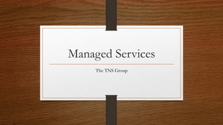Managed Services
The TNS Group
 