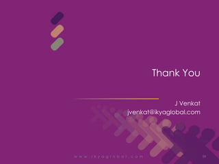 Thank You


                                          J Venkat
                           jvenkat@ikyaglobal.com




w w w . i k y a g l o b a l . c o m                  39
 