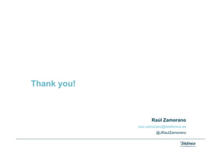 Thank you!



                        Raúl Zamorano
                 raul.zamorano@telefonica.es
                           @JRaulZamorano

Area
Company name
 