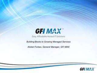 Building Blocks to Growing Managed ServicesAlistair Forbes, General Manager, GFI MAX 