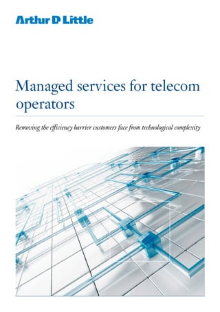 Removing the efficiency barrier customers face from technological complexity
Managed services for telecom
operators
 
