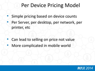 Per Device Pricing Model 
• Simple pricing based on device counts 
• Per Server, per desktop, per network, per 
printer, e...