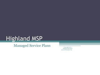 Highland MSP ,[object Object],Copyright 2010 – Highland Managed Service Providers, Inc. 