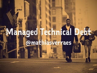 Managed Technical Debt
@mathiasverraes
 