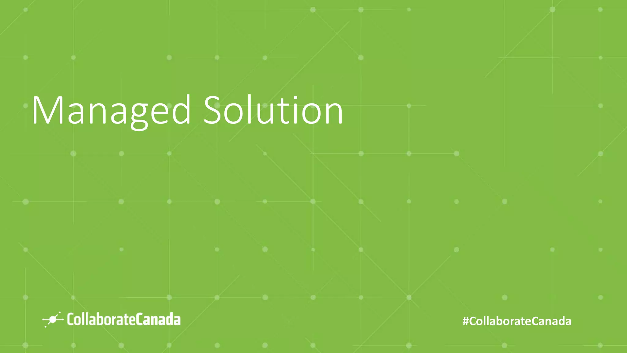 #CollaborateCanada
Managed Solution
 