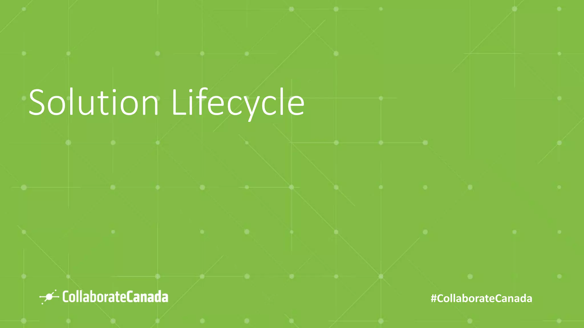 #CollaborateCanada
Solution Lifecycle
 